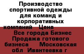 Производство спортивной одежды для команд и корпоративных компаний › Цена ­ 10 500 000 - Все города Бизнес » Продажа готового бизнеса   . Московская обл.,Ивантеевка г.